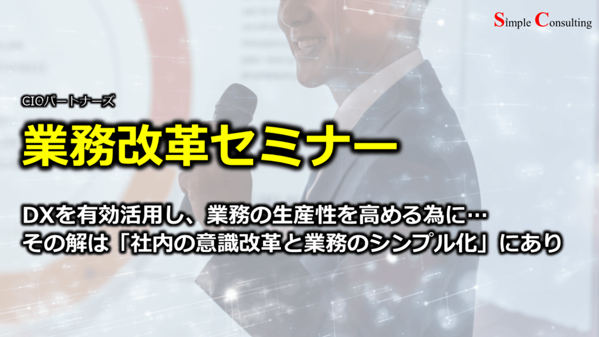 『業務改革セミナー：DXを有効活用し、業務の生産性を高める為に…その解は「社内の意識改革と業務のシンプル化」にあり』を開催しました（2022年5月20日）